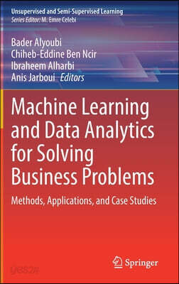 Machine Learning and Data Analytics for Solving Business Problems: Methods, Applications, and Case Studies