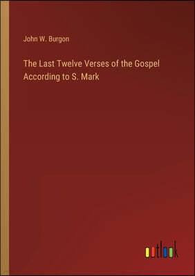 The Last Twelve Verses of the Gospel According to S. Mark