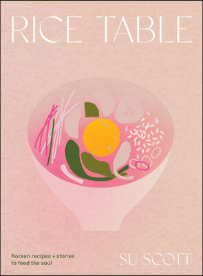 Rice Table: Korean Recipes and Stories to Feed the Soul
