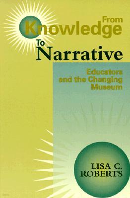 From Knowledge to Narrative: Educators and the Changing Museum