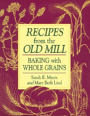 Recipes from the Old Mill: Backing with Whole Grains