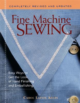 Fine Machine Sewing Revised Edition: Easy Ways to Get the Look of Hand Finishing and Embellishing