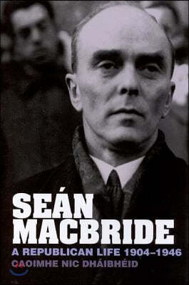 Seán MacBride: A Republican Life, 1904-1946