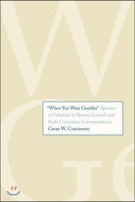 "when You Were Gentiles": Specters of Ethnicity in Roman Corinth and Paul's Corinthian Correspondence