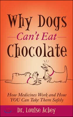 Why Dogs Can't Eat Chocolate: How Medicines Work and How You Can Take Them Safely