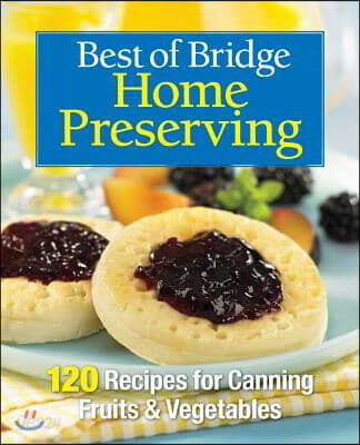 Best of Bridge Home Preserving: 120 Recipes for Jams, Jellies, Marmalades, Pickles and More