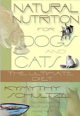 Natural Nutrition for Dogs and Cats: The Ultimate Diet