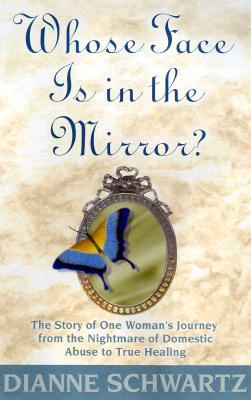 Whose Face is in the Mirror?: The Story of One Woman's Journey from the Nightmare of Domestic Abuse to True Healing