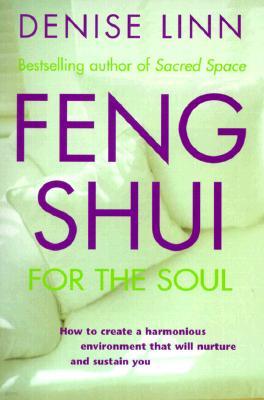 Feng Shui for the Soul: How to Create a Harmonious Environment That Will Nurture and Sustain You