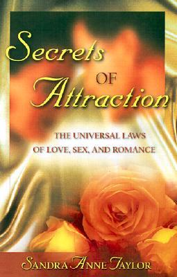 Secrets of Attraction: The Universal Laws of Love, Sex, and Romance