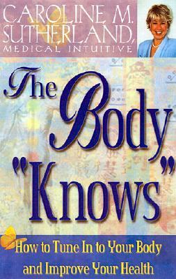 The Body "Knows": How to Tune in to Your Body and Improve Your Health