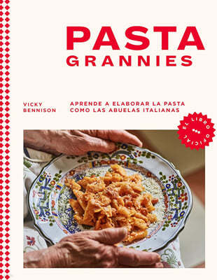 Pasta Grannies / Pasta Grannies: The Official Cookbook. the Secrets of Italy's Best Home Cooks