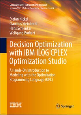 Decision Optimization with IBM Ilog Cplex Optimization Studio: A Hands-On Introduction to Modeling with the Optimization Programming Language (Opl)
