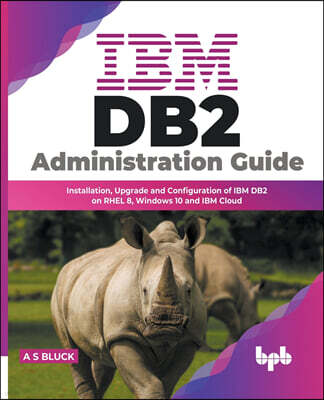 Bpb Publications IBM DB2 Administration Guide: Installation, Upgrade and Configuration of IBM DB2 on RHEL 8, Windows 10 and IBM Cloud (English Edition)