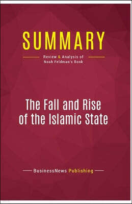 Political Book Summaries Summary: The Fall and Rise of the Islamic State: Review and Analysis of Noah Feldman's Book