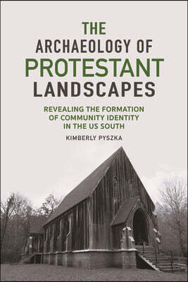 The Archaeology of Protestant Landscapes: Revealing the Formation of Community Identity in the Us South
