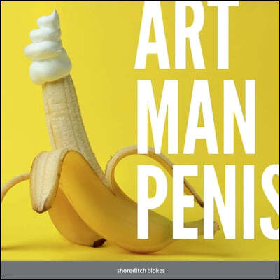 Art Man Penis: A blokes coffee table book