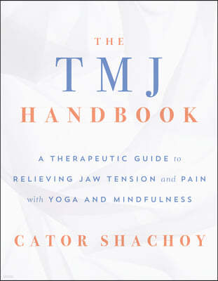 The Tmj Handbook: A Therapeutic Guide to Relieving Jaw Tension and Pain with Yoga and Mindfulness