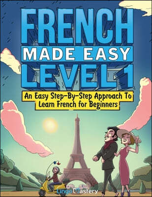 French Made Easy Level 1: An Easy Step-By-Step Approach To Learn French for Beginners (Textbook + Workbook Included)