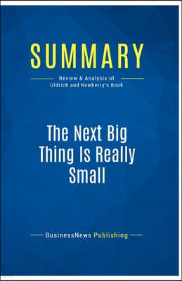 Summary: The Next Big Thing Is Really Small: Review and Analysis of Uldrich and Newberry's Book