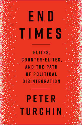 End Times: Elites, Counter-Elites, and the Path of Political Disintegration