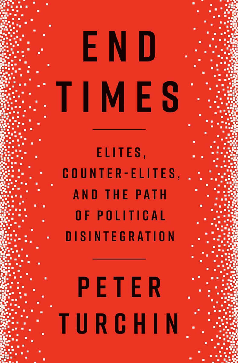 End Times: Elites, Counter-Elites, and the Path of Political Disintegration