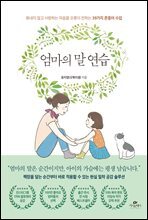 엄마의 말 연습  : 화내지 않고 사랑하는 마음을 오롯이 전하는 39가지 존중어 수업