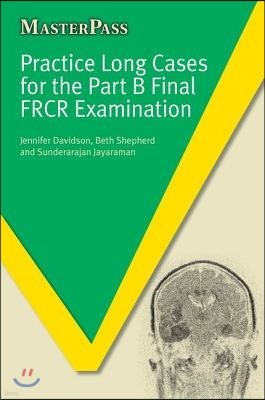 The Practice Long Cases for the Part B Final FRCR Examination
