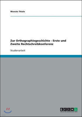 Zur Orthographiegeschichte - Erste und Zweite Rechtschreibkonferenz