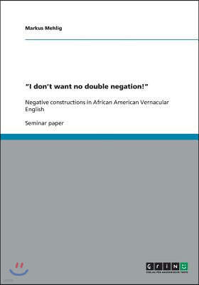 "I don't want no double negation!": Negative constructions in African American Vernacular English