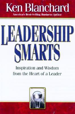 Leadership Smarts: Inspiration and Wisdom from the Heart of a Leader