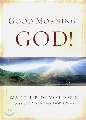 Good Morning God! : Wake-Up Devotions to Start Your Day God's Way