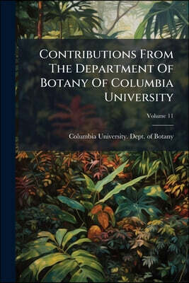 Contributions From The Department Of Botany Of Columbia University; Volume 11