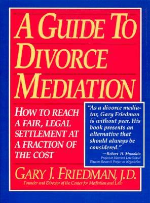 A Guide to Divorce Mediation: How to Reach a Fair, Legal Settlement at a Fraction of the Cost