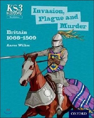 The Key Stage 3 History by Aaron Wilkes: Invasion, Plague and Murder: Britain 1066-1509 Student Book