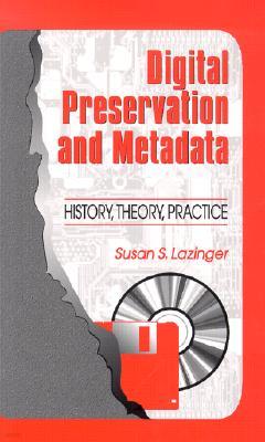 Digital Preservation and Metadata: History, Theory, Practice