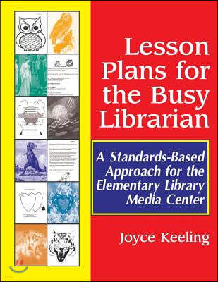 Lesson Plans for the Busy Librarian: A Standards-Based Approach for the Elementary Library Media Center