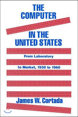 The Computer in the United States: From Laboratory to Market, 1930-60