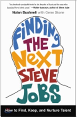 Finding the Next Steve Jobs: How to Find, Keep, and Nurture Talent