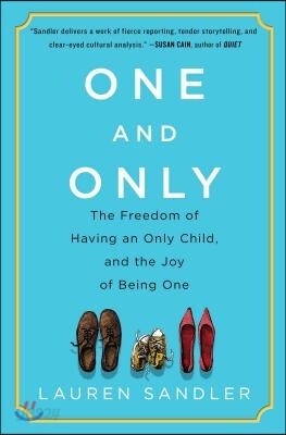 One and Only: The Freedom of Having an Only Child, and the Joy of Being One