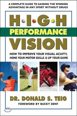 High Performance Vision: How to Improve Your Visual Acuity, Hone Your Motor Skills and Up Your Game