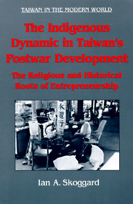 Indigenous Dynamic in Taiwan's Postwar Development: Religious and Historical Roots of Entrepreneurship