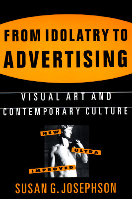From Idolatry to Advertising: Visual Art and Contemporary Culture: Visual Art and Contemporary Culture