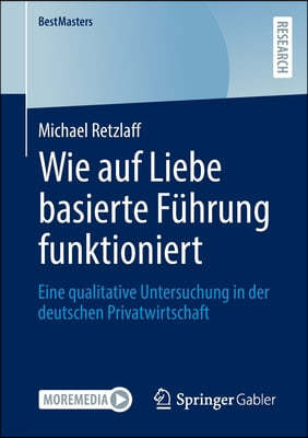 Wie Auf Liebe Basierte Fuhrung Funktioniert: Eine Qualitative Untersuchung in Der Deutschen Privatwirtschaft