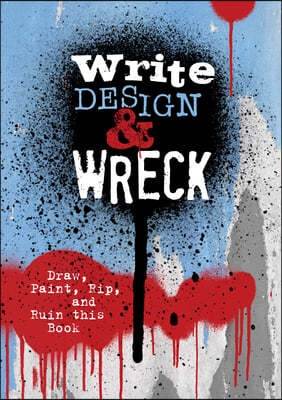 Write, Design & Wreck: Draw, Paint, Rip, and Ruin This Book