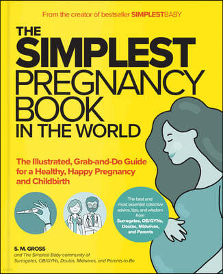 The Simplest Pregnancy Book in the World: The Illustrated, Grab-And-Do Guide for a Healthy, Happy Pregnancy and Childbirth