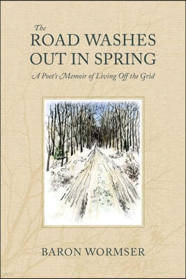 The Road Washes Out in Spring: A Poet's Memoir of Living Off the Grid