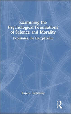 Examining the Psychological Foundations of Science and Morality: Explaining the Inexplicable