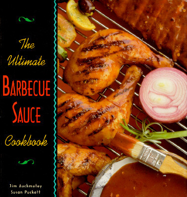 The Ultimate Barbecue Sauce Cookbook: Your Guide to the Best Sauces, Rubs, Sops, Mops, and Marinades