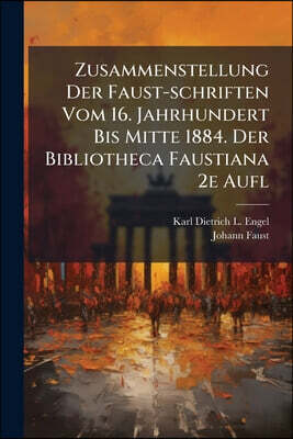 Zusammenstellung Der Faust-schriften Vom 16. Jahrhundert Bis Mitte 1884. Der Bibliotheca Faustiana 2e Aufl